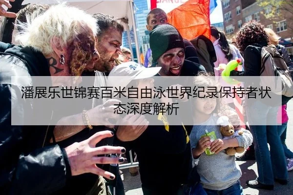 潘展乐世锦赛百米自由泳世界纪录保持者状态深度解析