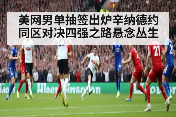 美网男单抽签出炉辛纳德约同区对决四强之路悬念丛生